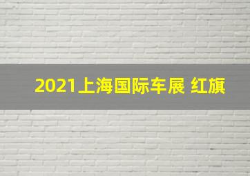 2021上海国际车展 红旗